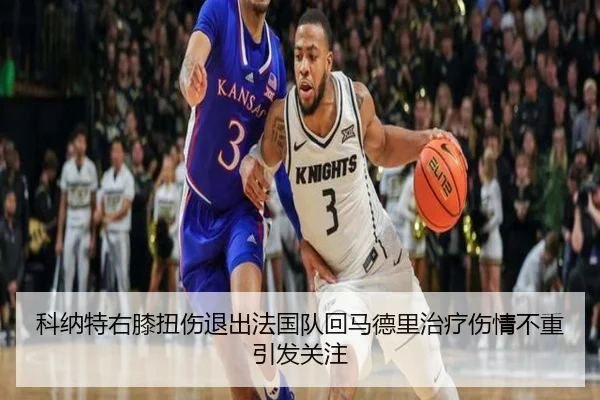 科纳特右膝扭伤退出法国队回马德里治疗伤情不重引发关注